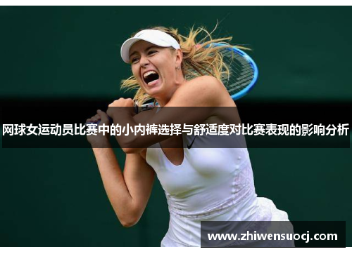 网球女运动员比赛中的小内裤选择与舒适度对比赛表现的影响分析