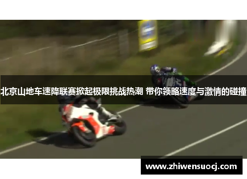 北京山地车速降联赛掀起极限挑战热潮 带你领略速度与激情的碰撞