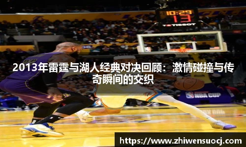 2013年雷霆与湖人经典对决回顾：激情碰撞与传奇瞬间的交织